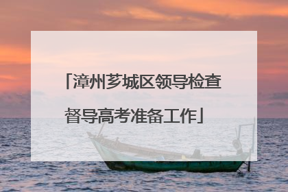 漳州芗城区领导检查督导高考准备工作