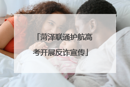 菏泽联通护航高考开展反诈宣传