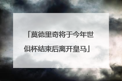 莫德里奇将于今年世俱杯结束后离开皇马