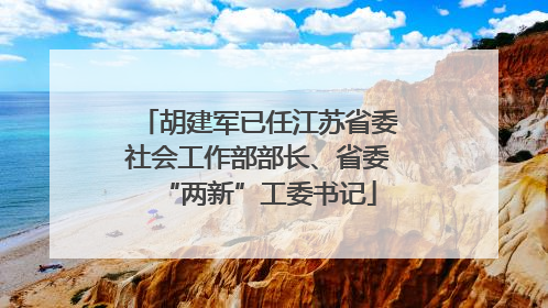 胡建军已任江苏省委社会工作部部长、省委“两新”工委书记