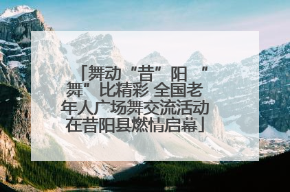 舞动“昔”阳 “舞”比精彩 全国老年人广场舞交流活动在昔阳县燃情启幕