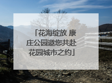 花海绽放 康庄公园邀您共赴花园城市之约
