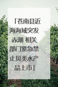 苍南县近海海域突发赤潮 相关部门紧急禁止贝类水产品上市