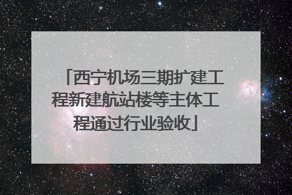 西宁机场三期扩建工程新建航站楼等主体工程通过行业验收