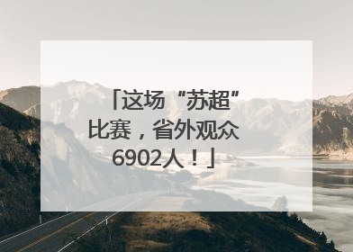 这场“苏超”比赛，省外观众6902人！