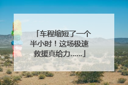 车程缩短了一个半小时！这场极速救援真给力……