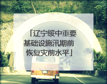 辽宁绥中重要基础设施汛期前恢复灾前水平