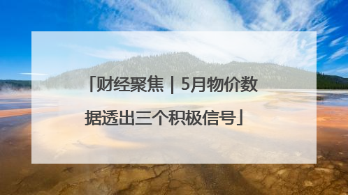 财经聚焦｜5月物价数据透出三个积极信号