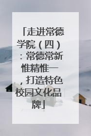 走进常德学院（四）：常德常新 惟精惟一，打造特色校园文化品牌