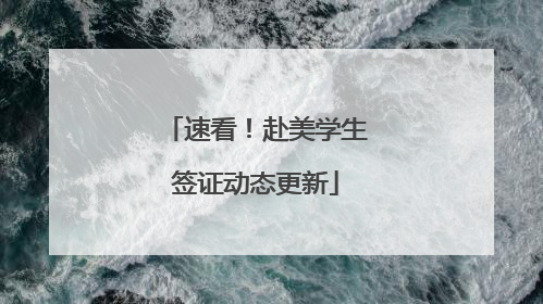 速看！赴美学生签证动态更新