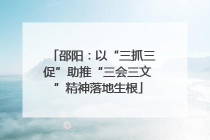 邵阳：以“三抓三促”助推“三会三文”精神落地生根