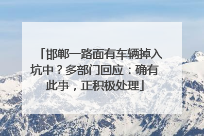 邯郸一路面有车辆掉入坑中？多部门回应：确有此事，正积极处理