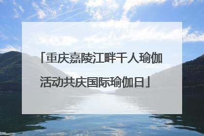 重庆嘉陵江畔千人瑜伽活动共庆国际瑜伽日