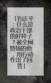 钧正平：什么是政治干部的好样子？被全网赞扬的他，用行动作出了回答