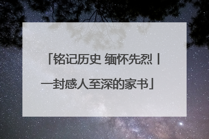 铭记历史 缅怀先烈丨一封感人至深的家书