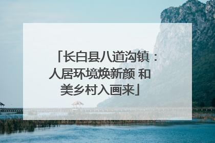 长白县八道沟镇：人居环境焕新颜 和美乡村入画来