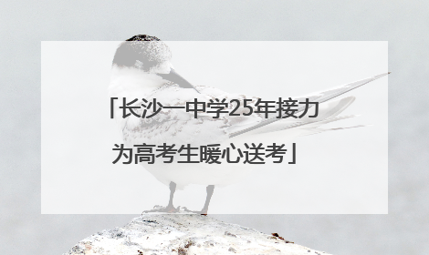 长沙一中学25年接力 为高考生暖心送考