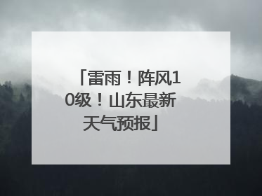 雷雨！阵风10级！山东最新天气预报