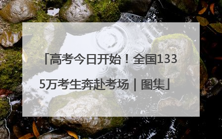 高考今日开始！全国1335万考生奔赴考场｜图集