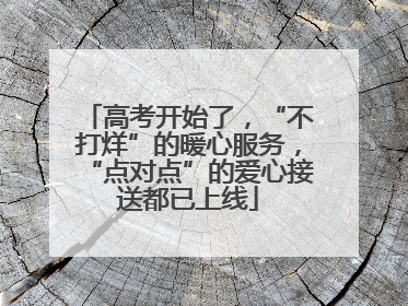 高考开始了，“不打烊”的暖心服务，“点对点”的爱心接送都已上线
