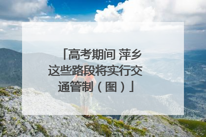 高考期间 萍乡这些路段将实行交通管制（图）