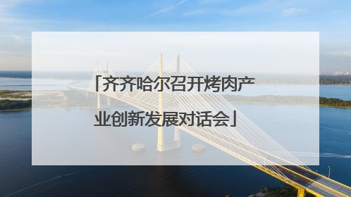齐齐哈尔召开烤肉产业创新发展对话会