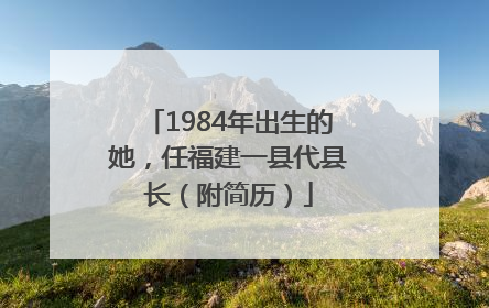 1984年出生的她，任福建一县代县长（附简历）