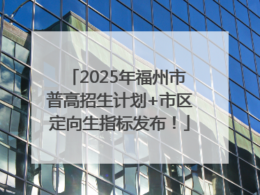 2025年福州市普高招生计划+市区定向生指标发布！