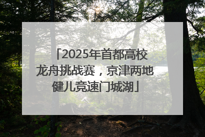 2025年首都高校龙舟挑战赛，京津两地健儿竞速门城湖