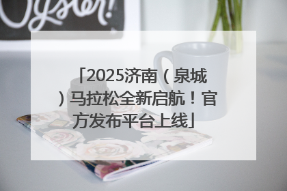 2025济南（泉城）马拉松全新启航！官方发布平台上线