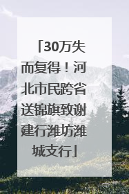 30万失而复得！河北市民跨省送锦旗致谢建行潍坊潍城支行