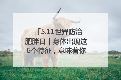 5.11世界防治肥胖日｜身体出现这6个特征，意味着你正在悄悄变瘦……