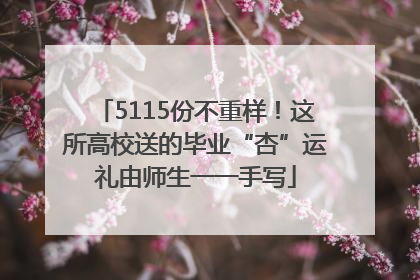 5115份不重样！这所高校送的毕业“杏”运礼由师生一一手写