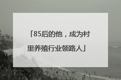 85后的他，成为村里养殖行业领路人