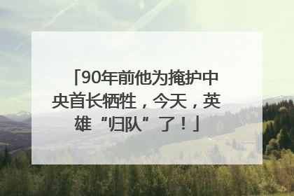 90年前他为掩护中央首长牺牲，今天，英雄“归队”了！