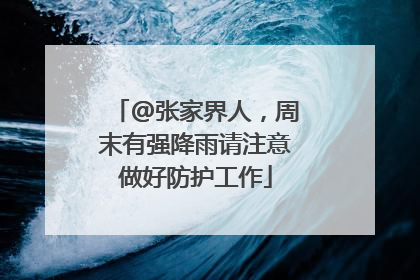 @张家界人，周末有强降雨请注意做好防护工作