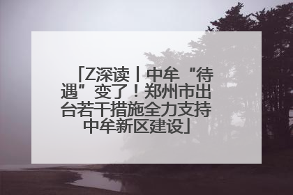 Z深读丨中牟“待遇”变了！郑州市出台若干措施全力支持中牟新区建设